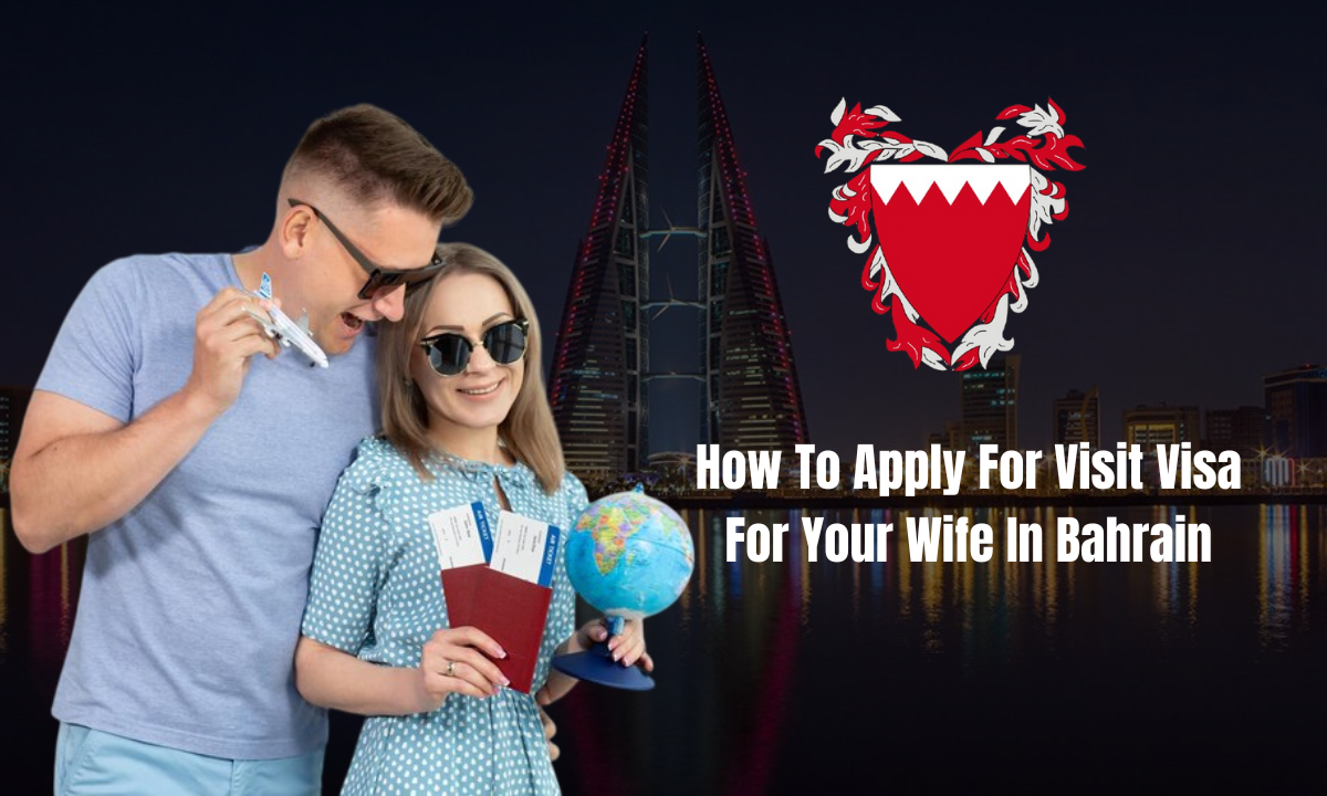 How To Apply For Visit Visa For Your Wife In Bahrain